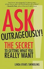 Ask Outrageously! : The Secret to Getting What You Really Want 