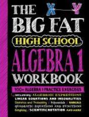 The Big Fat High School Algebra 1 Workbook : 400+ Algebra 1 Practice Exercises