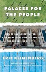 Palaces for the People : How Social Infrastructure Can Help Fight Inequality, Polarization, and the Decline of Civic Life 