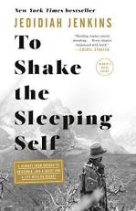 To Shake the Sleeping Self : A Journey from Oregon to Patagonia, and a Quest for a Life with No Regret 