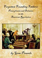 Forgotten Founding Fathers: Pennsylvania and Delaware in the American Revolution 