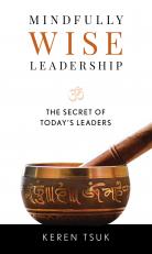 Mindfully Wise Leadership : The Secret of Today's Leaders 