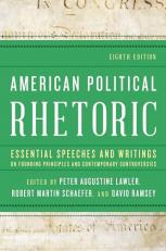 American Political Rhetoric : Essential Speeches and Writings on Founding Principles and Contemporary Controversies 8th