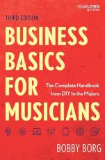 Business Basics for Musicians : The Complete Handbook from DIY to the Majors 3rd