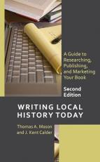 Writing Local History Today : A Guide to Researching, Publishing, and Marketing Your Book 2nd