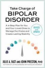 Take Charge of Bipolar Disorder : A 4-Step Plan for You and Your Loved Ones to Manage the Illness and Create Lasting Stability