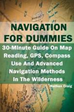 Navigation for Dummies: 30-Minute Guide on Map Reading, GPS, Compass Use and Advanced Navigation Methods in the Wilderness : (Prepper's Guide, Survival Guide, Emergency) 