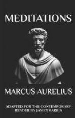 Marcus Aurelius - Meditations: Adapted for the Contemporary Reader 