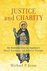 Justice and Charity : An Introduction to Aquinas's Moral, Economic, and Political Thought 