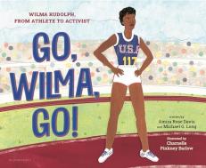 Go, Wilma, Go! : Wilma Rudolph, from Athlete to Activist 