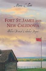 Fort St. James and New Caledonia : Where British Columbia Began 