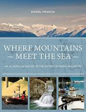 Where Mountains Meet the Sea : An Illustrated History of the District of North Vancouver 