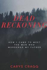 Dead Reckoning : How I Came to Meet the Man Who Murdered My Father 