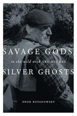 Savage Gods, Silver Ghosts : In the Wild with Ted Hughes 