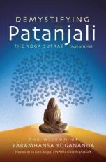 Demystifying Patanjali: the Yoga Sutras : The Wisdom of Paramhansa Yogananda As Presented by His Direct Disciple, Swami Kriyananda 