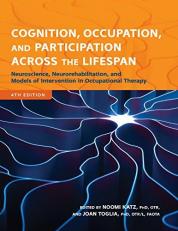 Cognition, Occupation, and Participation Across Across the Lifespan : Neuroscience, Neurorehabilitation and Models of Intervention in Occupational Therapy 4th