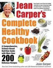 Jean Carper's Complete Healthy Cookbook : A Comprehensive, Science-Based Nutrition Guide with More Than 200 Delicious Recipes 