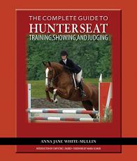 The Complete Guide to Hunter Seat Riding : Training, Showing, and Judging:On the Flat and over Fences 