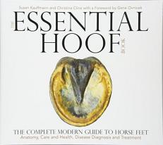 The Essential Hoof Book : The Complete Modern Guide to Horse Feet - Anatomy, Care and Health, Disease Diagnosis and Treatment 