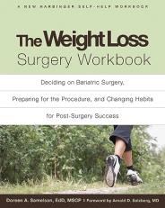 The Weight Loss Surgery Workbook : Deciding on Bariatric Surgery, Preparing for the Procedure, and Changing Habits for Post-Surgery Success 