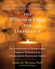 The Wisdom to Know the Difference : An Acceptance and Commitment Therapy Workbook for Overcoming Substance Abuse 