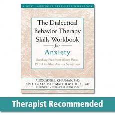 The Dialectical Behavior Therapy Skills Workbook for Anxiety : Breaking Free from Worry, Panic, PTSD, and Other Anxiety Symptoms 