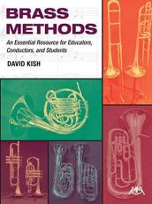 Brass Methods; An Essential Resource for Educators, Conductors, and Students 