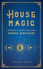 House Magic : A Handbook to Making Every Home a Sacred Sanctuary 