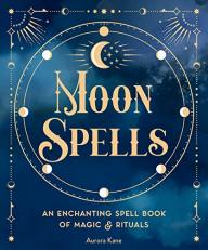 Moon Spells : An Enchanting Spell Book of Magic and Rituals 