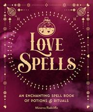 Love Spells : An Enchanting Spell Book of Potions and Rituals 