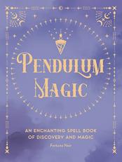 Pendulum Magic : An Enchanting Divination Book of Discovery and Magic 