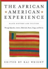 African American Experience : Black History and Culture Through Speeches, Letters, Editorials, Poems, Songs, and Stories 