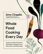 Whole Food Cooking Every Day : Transform the Way You Eat with 250 Vegetarian Recipes Free of Gluten, Dairy, and Refined Sugar 