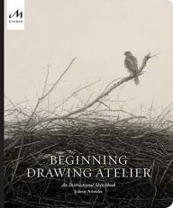 Beginning Drawing Atelier : An Instructional Sketchbook 