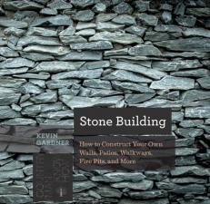 Stone Building : How to Construct Your Own Walls, Patios, Walkways, Fire Pits, and More (Countryman Know How) 