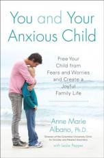 You and Your Anxious Child : Free Your Child from Fears and Worries and Create a Joyful Family Life 