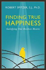 Finding True Happiness : Satisfying Our Restless Hearts 