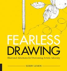 Fearless Drawing : Illustrated Adventures for Overcoming Artistic Adversity 