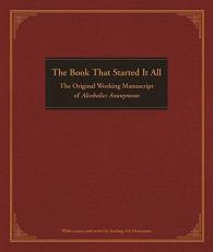 The Book That Started It All : The Original Working Manuscript of Alcoholics Anonymous 