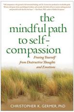 The Mindful Path to Self-Compassion : Freeing Yourself from Destructive Thoughts and Emotions 