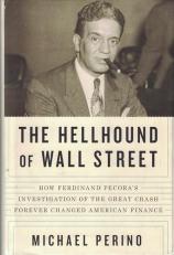 The Hellhound of Wall Street : How Ferdinand Pecora's Investigation of the Great Crash Forever Changed American Finance 