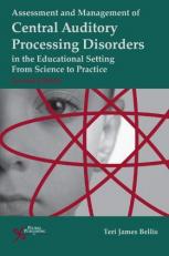 Assessment and Management of Central Auditory Processing Disorders in the Educational Setting : From Science to Practice 2nd