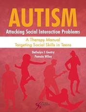 Autism : A Therapy Manual Targeting Social Skills in Teens: Attacking Social Interaction Problems (AASIP) 