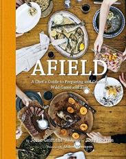 Afield : A Chef's Guide to Preparing and Cooking Wild Game and Fish 