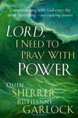 Lord I Need to Pray with Power : Communicating with God Every Day about Everything - and Expecting Answers 