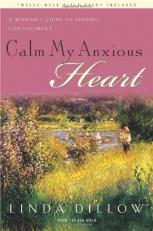 Calm My Anxious Heart : A Woman's Guide to Finding Contentment 