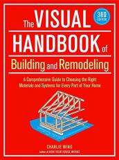 The Visual Handbook of Building and Remodeling : A Comprehensive Guide to Choosing the Right Materials and Systems for Every Part of Your Home 3rd