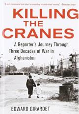 Killing the Cranes : A Reporter's Journey Through Three Decades of War in Afghanistan