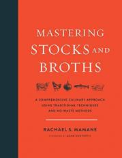 Mastering Stocks and Broths : A Comprehensive Culinary Approach Using Traditional Techniques and No-Waste Methods 