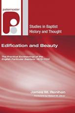 Edification and Beauty : The Practical Ecclesiology of the English Particular Baptists, 1675-1705 